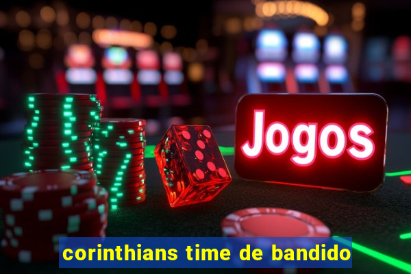 corinthians time de bandido